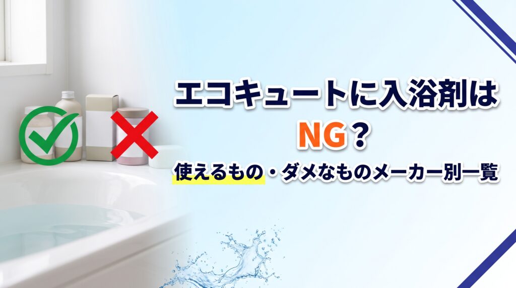 エコキュートに入浴剤はNG？使えるもの・ダメなものメーカー別一覧