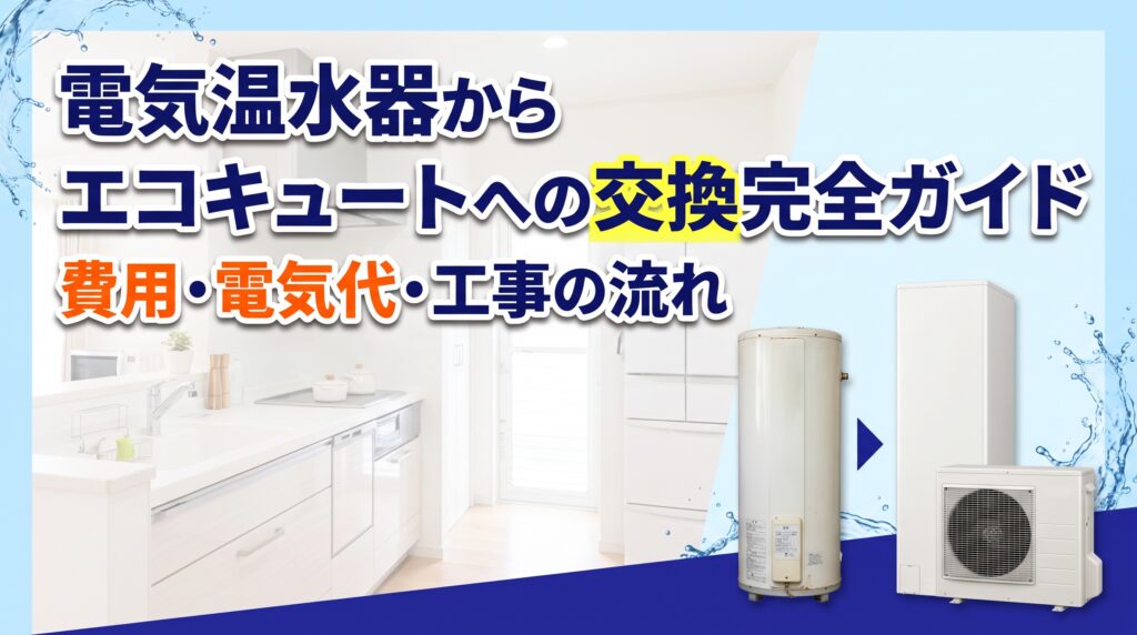 電気温水器からエコキュートへの交換完全ガイド｜費用・電気代・工事の流れ